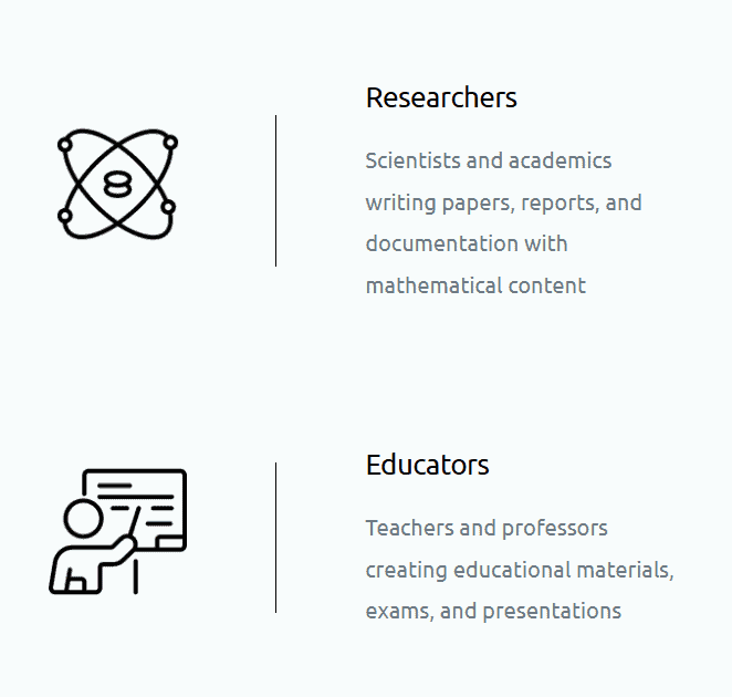 Scientists and academics writing papers, reports, and documentation with mathematical content Teachers and professors creating educational materials, exams, and presentations